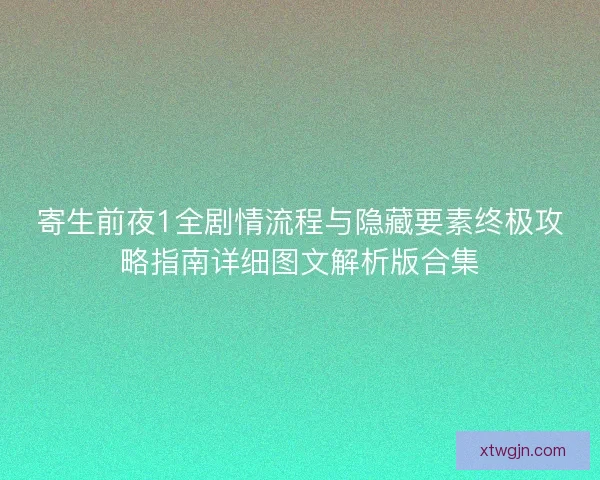 寄生前夜1全剧情流程与隐藏要素终极攻略指南详细图文解析版合集 寄生前夜1全剧情流程与隐藏要素终极攻略指南详细图文解析版合集